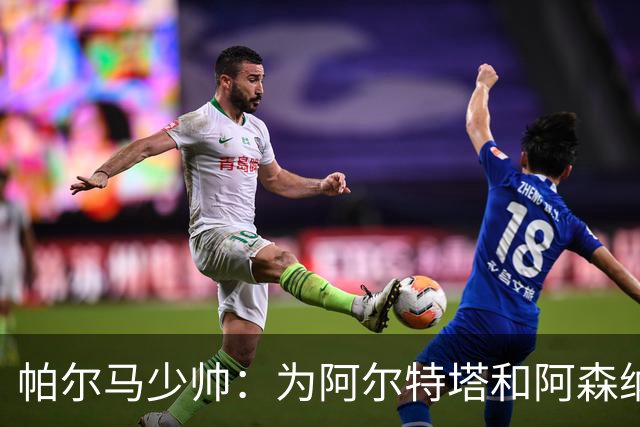 帕尔马少帅：为阿尔特塔和阿森纳高兴，他实际上比人们看到的更棒